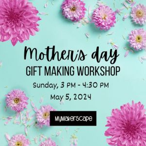 MyMakerScape: Mother's Day Gift Making Workshop