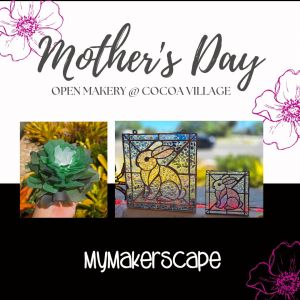 MyMakerScape Mother's Day Open Makery