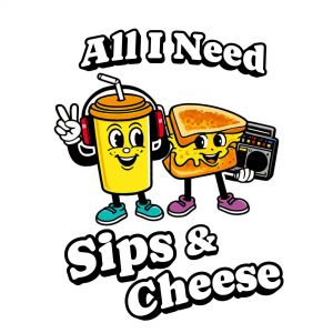 All I Need Sips & Cheese